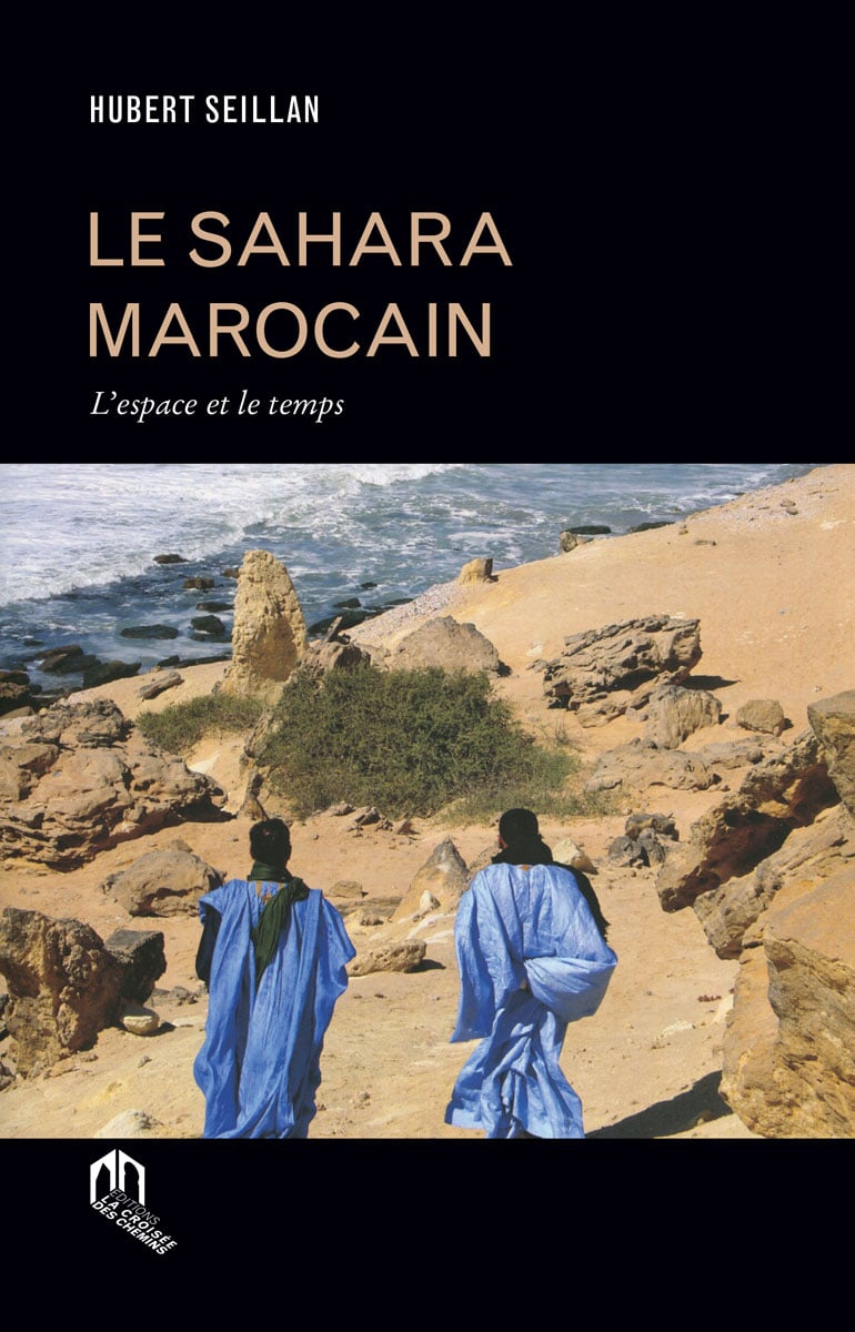 « Le Sahara marocain – L'espace et le temps », de Hubert Seillan, est paru en novembre 2019 aux éditions La Croisée des Chemins. © La Croisée des Chemins